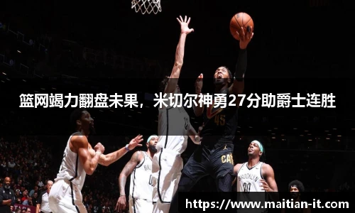篮网竭力翻盘未果，米切尔神勇27分助爵士连胜